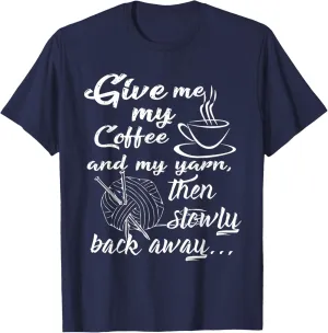 Funny Give Me Coffee and Yarn And Slowly Back Away Knitting T-Shirt