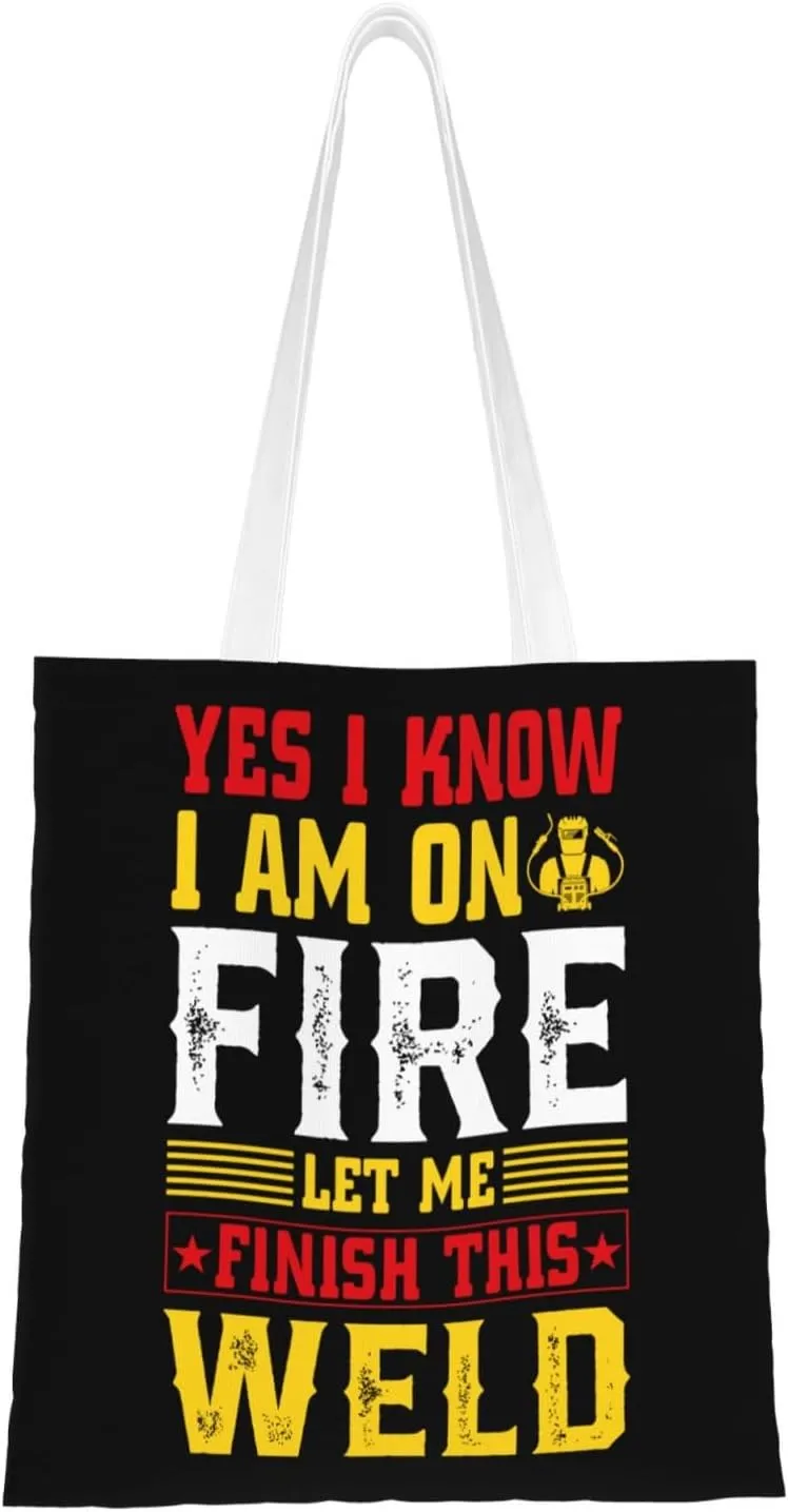 Yes I Know I Am On Fire Let Me Finish This Weld Tote Bag for Women Canvas Tote Bags Reusable Shopping Bags Use For Shopping The Tote Bag,Grocery Bags,DIY Gift Bags